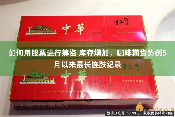 如何用股票进行筹资 库存增加，咖啡期货势创5月以来最长连跌纪录