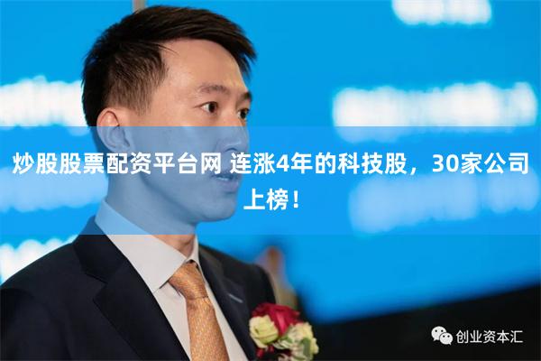 炒股股票配资平台网 连涨4年的科技股，30家公司上榜！