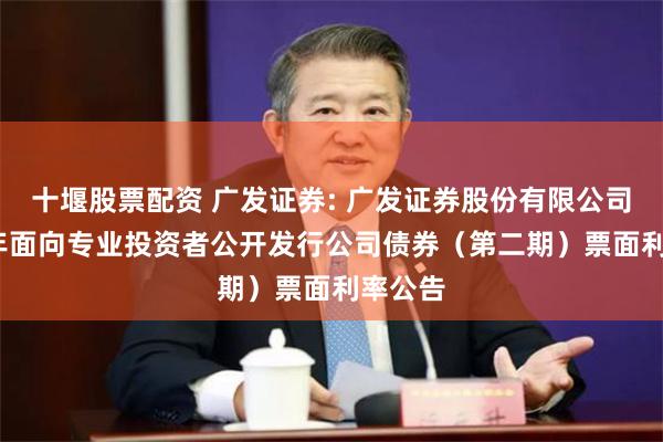 十堰股票配资 广发证券: 广发证券股份有限公司2025年面向专业投资者公开发行公司债券（第二期）票面利率公告