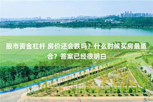 股市资金杠杆 房价还会跌吗？什么时候买房最适合？答案已经很明白