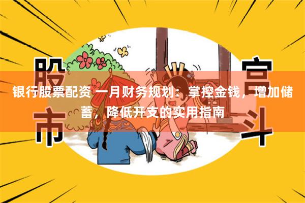 银行股票配资 一月财务规划：掌控金钱，增加储蓄，降低开支的实用指南