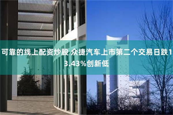 可靠的线上配资炒股 众捷汽车上市第二个交易日跌13.43%创新低