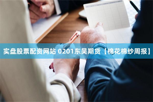 实盘股票配资网站 0201东吴期货【棉花棉纱周报】