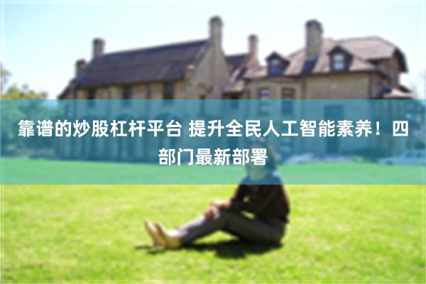 靠谱的炒股杠杆平台 提升全民人工智能素养！四部门最新部署