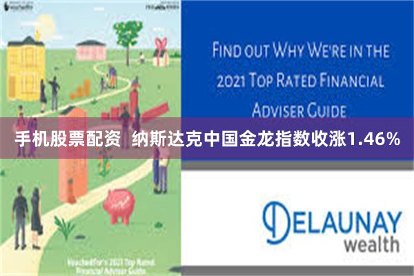 手机股票配资  纳斯达克中国金龙指数收涨1.46%