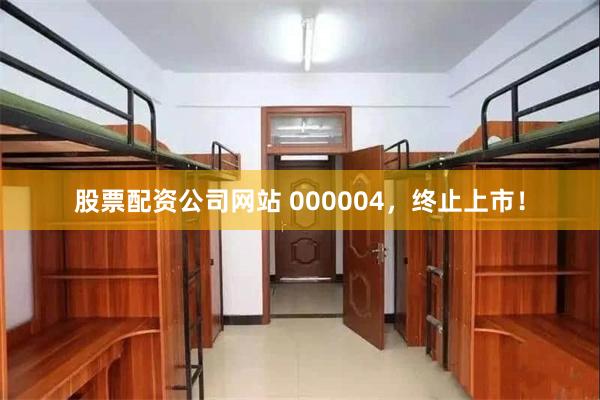 股票配资公司网站 000004，终止上市！