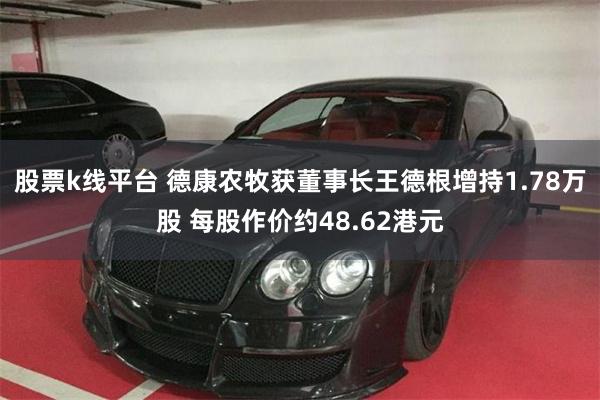股票k线平台 德康农牧获董事长王德根增持1.78万股 每股作价约48.62港元