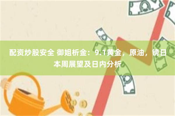 配资炒股安全 御姐析金：9.1黄金，原油，镑日本周展望及日内分析