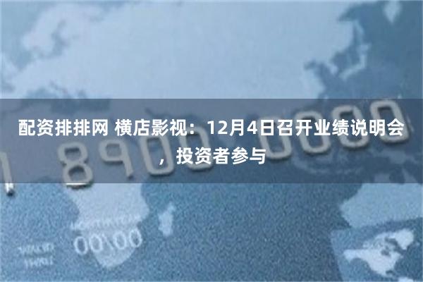 配资排排网 横店影视：12月4日召开业绩说明会，投资者参与