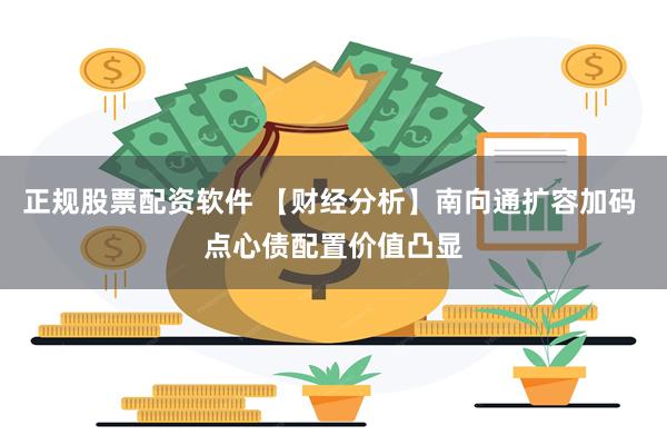正规股票配资软件 【财经分析】南向通扩容加码 点心债配置价值凸显