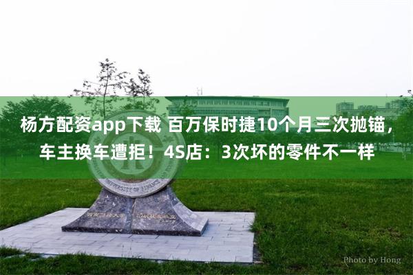 杨方配资app下载 百万保时捷10个月三次抛锚,车主换车遭拒!4S店:3次坏的零件不一样