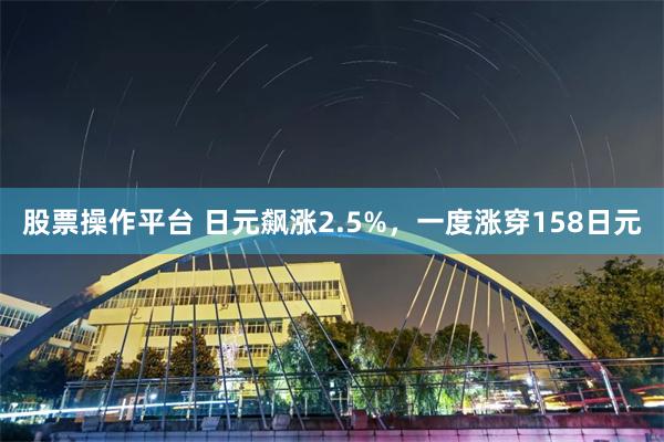 股票操作平台 日元飙涨2.5%，一度涨穿158日元