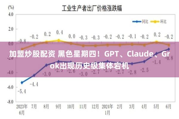 加盟炒股配资 黑色星期四！GPT、Claude、Grok出现历史级集体宕机