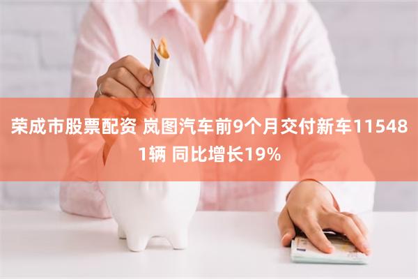荣成市股票配资 岚图汽车前9个月交付新车115481辆 同比增长19%