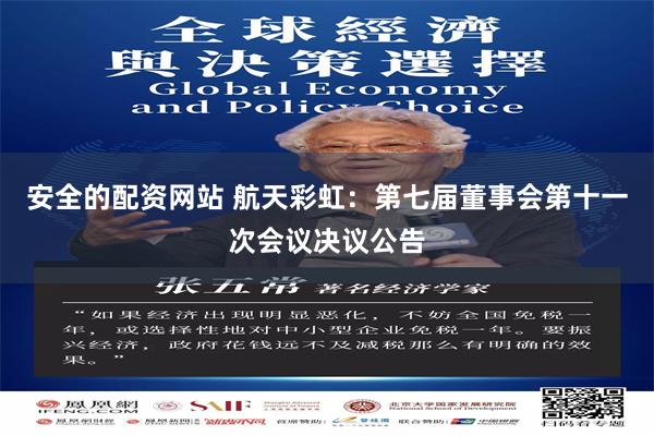安全的配资网站 航天彩虹：第七届董事会第十一次会议决议公告