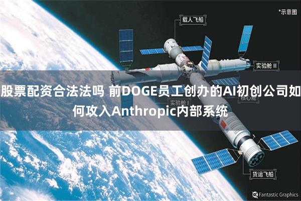 股票配资合法法吗 前DOGE员工创办的AI初创公司如何攻入Anthropic内部系统